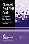 Chemical Feed Field Guide for Treatment Plant Operators - William C. Lauer ; Michael G. Barsotti ; David K. Hardy - 9781583215883