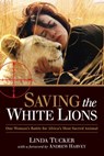 Saving the White Lions - Linda Tucker - 9781583946206