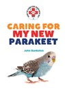 Caring for My New Parakeet - John Bankston - 9781584151661