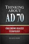 Thinking about AD 70: Challenging Realized Eschatology - Kyle Pope - 9781584274803