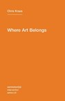 Where Art Belongs - Chris Kraus - 9781584350989