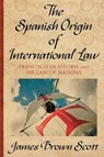 The Spanish Origin of International Law Francisco De Vitoria and His Law of Nations - SCOTT,  James Brown ; Vitoria, Francisco De - 9781584771104