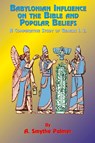 Babylonian Influence on the Bible and Popular Beliefs - A. Smythe Palmer ; Paul Tice - 9781585090006