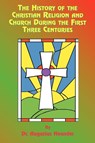 The History of the Christian Religion and Church During the First Three Centuries - Augustus Neander ; Paul Tice - 9781585090778