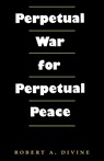 Perpetual War for Perpetual Peace - ROBERT A. DIVINE (GEORGE W LITTLEFIELD PROFESSOR EMERITUS,  University of Texas, Austin, USA) - 9781585441051