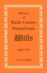 Abstracts of Bucks County, Pennsylvania, Wills 1685-1785 - F Edward Wright - 9781585493722