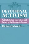 Devotional Activism – Public Religion, Innovation and Culture in the Nineteenth–Century - Richard Schaefer - 9781587311871