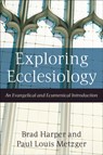 Exploring Ecclesiology – An Evangelical and Ecumenical Introduction - Brad Harper ; Paul Louis Metzger - 9781587431739