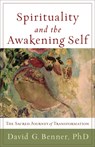 Spirituality and the Awakening Self – The Sacred Journey of Transformation - David G. Phd Benner - 9781587432965