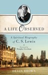 A Life Observed – A Spiritual Biography of C. S. Lewis - Devin Brown ; Douglas Gresham - 9781587433351