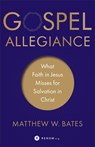 Gospel Allegiance – What Faith in Jesus Misses for Salvation in Christ - Matthew W. Bates - 9781587434297