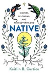 Native – Identity, Belonging, and Rediscovering God - Kaitlin B. Curtice - 9781587434310