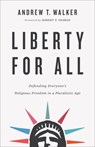 Liberty for All – Defending Everyone`s Religious Freedom in a Pluralistic Age - Andrew T. Walker ; Robert George - 9781587434495