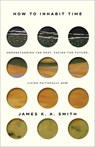How to Inhabit Time ITPE – Understanding the Past, Facing the Future, Living Faithfully Now - James Smith - 9781587435911