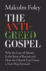 Anti-Greed Gospel: Why the Love of Money Is the Root of Racism and How the Church Can Create a New Way Forward - Malcom Foley - 9781587436529