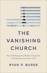 The Vanishing Church: How the Hollowing Out of Moderate Congregations Is Hurting Democracy, Faith, and Us - Ryan P. Burge - 9781587436697