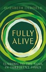Fully Alive: Tending to the Soul in Turbulent Times - Elizabeth Oldfield - 9781587437021
