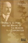 Pierre S. Du Pont and the Making of the Modern Corporation - CHANDLER,  Alfred Dupont, Jr. ; Salsbury, Stephen - 9781587980237