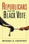 Republicans and the Black Vote - FAUNTROY,  Michael K. - 9781588265722