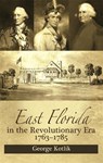 East Florida in the Revolutionary Era, 1763–1785 - George Kotlik - 9781588385024