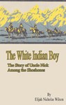 The White Indian Boy - Elijah Nicholas Wilson - 9781589635838