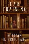 Ear Training: Literary Essays - William H. Pritchard - 9781589881822