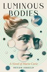 Luminous Bodies: A Novel of Marie Curie - Devon Jersild - 9781589882102