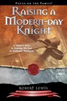 Raising a Modern-Day Knight - Robert Lewis - 9781589973091