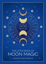 The Little Book of Moon Magic: An Introduction to Lunar Lore, Rituals, and Spells - Francis Nightingale - 9781590035566