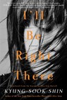 I'll Be Right There - Kyung-Sook Shin - 9781590516744