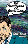 The Heartbreak of Static Cling - Robert Starr - 9781590929957