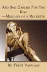 And She Danced For The King - Memoirs of a Rockette - Ro Trent Vaselaar - 9781591099994