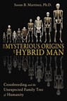 The Mysterious Origins of Hybrid Man - Susan B. Martinez, Ph.D. - 9781591437543