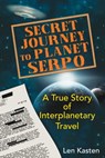 Secret Journey to Planet Serpo - Len Kasten - 9781591438311