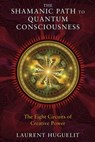 The Shamanic Path to Quantum Consciousness - Laurent Huguelit - 9781591438489