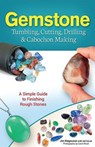 Gemstone Tumbling, Cutting, Drilling & Cabochon Making - Jim Magnuson ; Val Carver - 9781591934608