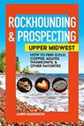 Rockhounding & Prospecting: Upper Midwest - Jim Magnuson - 9781591939450