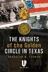 The Knights of the Golden Circle in Texas - Randolph W. Farmer - 9781592111572