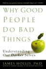 Why Good People Do Bad Things - James (James Hollis) Hollis - 9781592403417