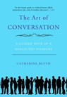 The Art of Conversation: A Guided Tour of a Neglected Pleasure - Catherine Blyth - 9781592404971