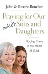 Praying for Our Adult Sons and Daughters: Placing Them in the Heart of God - John &. Therese Boucher - 9781593252076