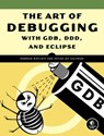 The Art of Debugging with GDB, DDD, and Eclipse - Norman Matloff ; Peter Jay Salzman - 9781593272319