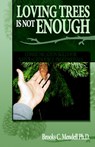 Loving Trees is Not Enough - Brooks C Mendell Ph D - 9781593304287