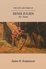 The Life and Times of Denis Julien - James H Knipmeyer - 9781593309480