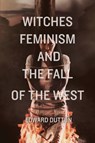 Witches, Feminism, and the Fall of the West - Edward Dutton - 9781593680794