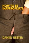 How to Be Inappropriate - Daniel Nester - 9781593763626