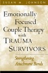 Emotionally Focused Couple Therapy with Trauma Survivors - Susan M. (University of Ottawa (Emeritus); Alliant International University Johnson - 9781593851651