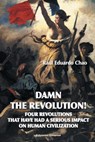 Damn the Revolution! Four Revolutions That Have Had a Serious Impact on Human Civilization - Raul Eduardo Chao - 9781593882792