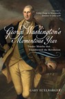 George Washington's Momentous Year: Twelve Months That Transformed the Revolution--Vol. 2: Valley Forge to Monmouth, January to July 1778 - Gary Ecelbarger - 9781594164422