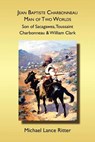 Jean Baptiste Charbonneau: Man of Two Worlds - Michael Lance Ritter - 9781594578687